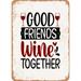 10 x 14 METAL SIGN - Good Friends Wine together - Vintage Rusty Look