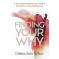Finding Your Why : A Path Towards Finding Your True Purpose in Life and Your Journey of Self-Discovery (Paperback)
