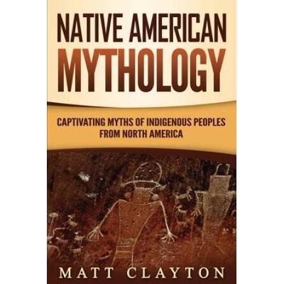 Native American Mythology: Captivating Myths Of In...