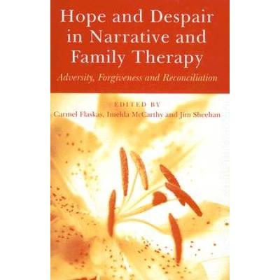 Hope and Despair in Narrative and Family Therapy: Adversity, Forgiveness and Reconciliation