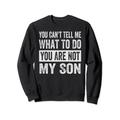 You Can't Tell Me What To Do You Are Not My Son Sweatshirt