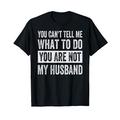 You Can't Tell Me What To Do You Are Not My Husband T-Shirt