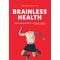Brainless Health: Simple Health Habits For Smart People