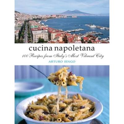 Cucina Napoletana: 100 Recipes From Italy's Most V...