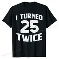 I Turned 25 Twice Fifty 50 Years Old 50th Birthday T-Shirt pour hommes et femmes Cool T-Shirt