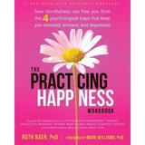 Pre-Owned The Practicing Happiness Workbook: How Mindfulness Can Free You from the Four Psychological Traps That Keep You Stressed Anxious and Depressed (Paperback) 1608829030 9781608829033