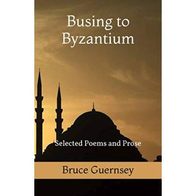 Busing to Byzantium Selected Poems and Prose