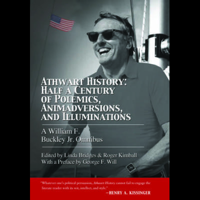 Athwart History: Half A Century Of Polemics, Animadversions, And Illuminations: A William F. Buckley Jr. Omnibus