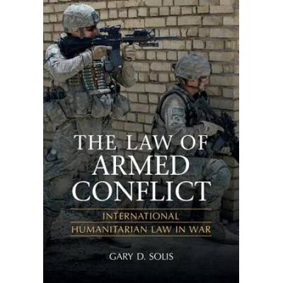 The Law Of Armed Conflict: International Humanitarian Law In War