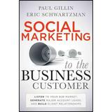 Pre-owned Social Marketing to the Business Customer : Listen to Your B2B Market Generate Major Account Leads and Build Client Relationships Hardcover by Gillin Paul; Schwartzman Eric ISBN 047063