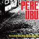 Trouble On Big Beat Street - Pere Ubu. (CD)