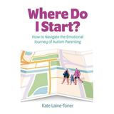 Where Do I Start?: How to Navigate the Emotional Journey of Autism Parenting (Paperback)