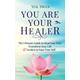 You Are Your Healer: The Ultimate Guide to Heal Your Past, Transform Your Life & Awaken to Your True Self