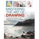 Mastering the Art of Drawing A complete step-by-step course in drawing techniques, with 25 projects and 800 photographs