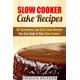 Slow Cooker Cake Recipes: 80 Sumptuous Low-Carb Cake Recipes You Can Cook in Your Slow Cooker!: Healthy Slow Cooker