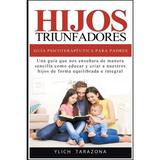 Principios PsicoterapÃ©uticos Para Triunfar Y Ser Feliz: Hijos Triunfadores - GuÃ­a PsicoterapÃ©utica para Padres (Series #1) (Paperback)