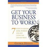 Get Your Business to Work! : 7 Steps to Earning More Working Less and Living the Life You Want 9781933771717 Used / Pre-owned