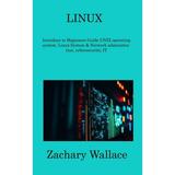 Linux: Introduce to Beginners Guide UNIX operating system Linux System & Network administration (Hardcover) by Zachary Wallace
