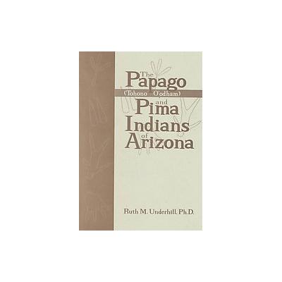The Papago and Pima Indians of Arizona by Ruth Underhill (Paperback - Reprint)