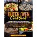 Dutch Oven Cookbook: Learn How to Cook with a Dutch Oven and Discover New Techniques and Tips for Outdoor Cooking with Family and Friends 401 Recipes for Campers Beginners and Advanced Cooks (Paperb