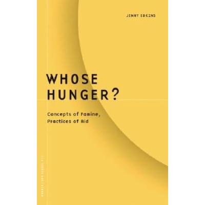 Whose Hunger?: Concepts Of Famine, Practices Of Aid Volume 17