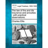The Law of Fire and Life Insurance and Annuities : With Practical Observations. (Paperback)