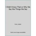 Pre-Owned I Didn t Know That or Why We Say the Things We Say (Paperback) 0963547410 9780963547415