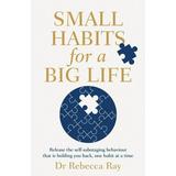 Small Habits for a Big Life : Release the self-sabotaging behaviour that is holding you back one habit at a time (Paperback)