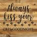 Always kiss your cats goodnight... Wood Sign NR - Natural Reclaimed with Black Print 14x14