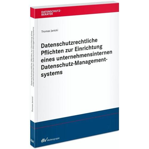 Datenschutzrechtliche Pflichten zur Einrichtung eines unternehmensinternen Datenschutz-Managementsystems – Thomas Janicki