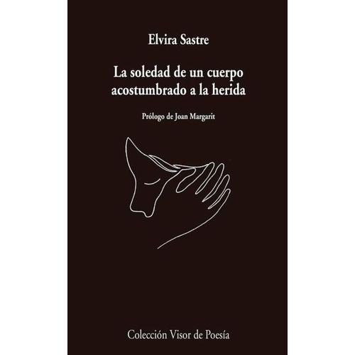 La soledad de un cuerpo acostumbrado a la herida – Elvira Sastre