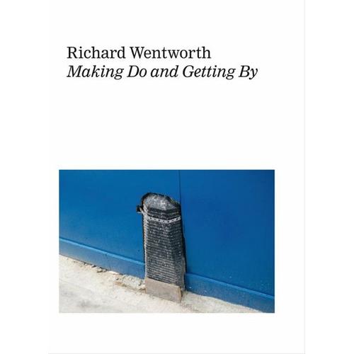 Richard Wentworth. Making Do and Getting By - Richard Mitarbeit:Wentworth, Hans-Ulrich Obrist
