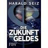 Die Zukunft des Geldes - Harald Seiz