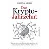 Das Krypto-Jahrzehnt - Robert A. Küfner