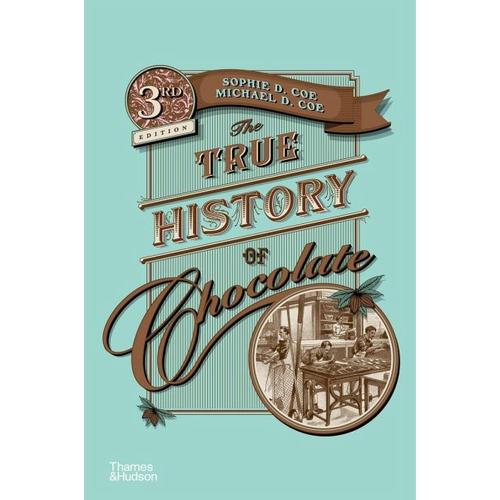 The True History of Chocolate – Sophie D. Coe, Michael D Coe