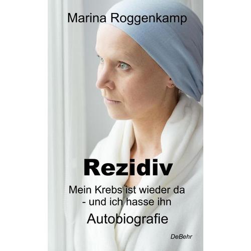 Rezidiv – Mein Krebs ist wieder da – und ich hasse ihn! – Autobiografie – Marina Roggenkamp