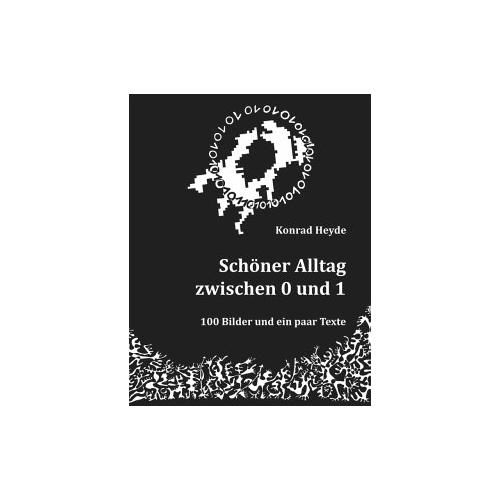 Schöner Alltag zwischen 0 und 1 – Konrad Heyde