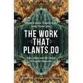 The Work That Plants Do - Life, Labour, and the Future of Vegetal Economies - The Work That Plants Do