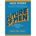 Pre-Owned The Future of Men: Men on Trial (Hardcover 9781941758656) by Jack Myers