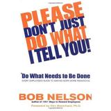 Pre-Owned Please Don t Just Do What I Tell You! Do What Needs to Be Done: Every Employee s Guide to Making Work More Rewarding Paperback