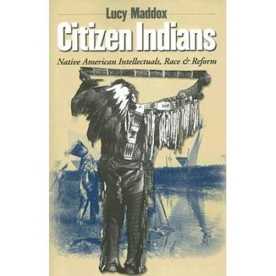 Citizen Indians: Native American Intellectuals, Ra...