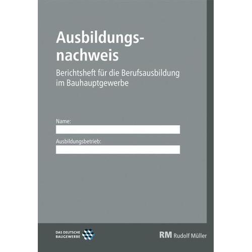 Ausbildungsnachweis - Berichtsheft für die Berufsausbildung im Bauhauptgewerbe - Verlagsgesellschaft Rudolf Müller GmbH & Co. KG