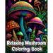 Relaxing Mushroom Coloring Book: Mindfulness and Art Therapy Pattern Designs with Mycology Fungi and Shrooms (Paperback)