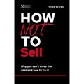 Pre-Owned How Not to Sell: Why You Can t Close the Deal and How to Fix It (The How Not to Succeed Series) Paperback