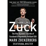 Pre-Owned Think Like Zuck: the Five Business Secrets of Facebook s Improbably Brilliant CEO Mark Zuckerberg 9780071809498