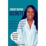 Credit Repair Secrets The Essential Guide to Improving Your Credit Score and Achieving Financial Success (Paperback)