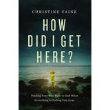 How Did I Get Here? : Finding Your Way Back to God When Everything Is Pulling You Away 9781400226566 Used / Pre-owned