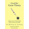 Pre-Owned Good-Bye Germ Theory (Paperback 9781413454406) by William P Trebing Dr. William P Trebin William P Trebing Dr William P Trebing