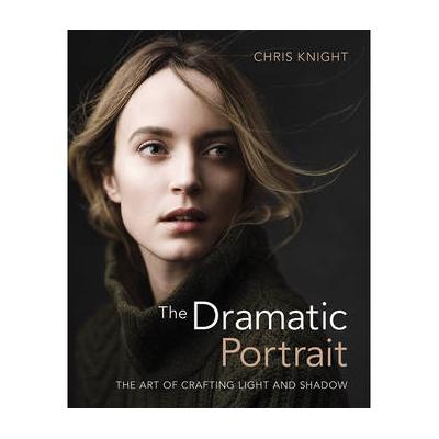 Chris Knight The Dramatic Portrait: The Art of Cra...