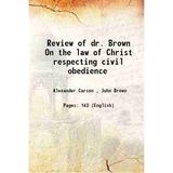 Review of dr. Brown On the law of Christ respecting civil obedience 1838